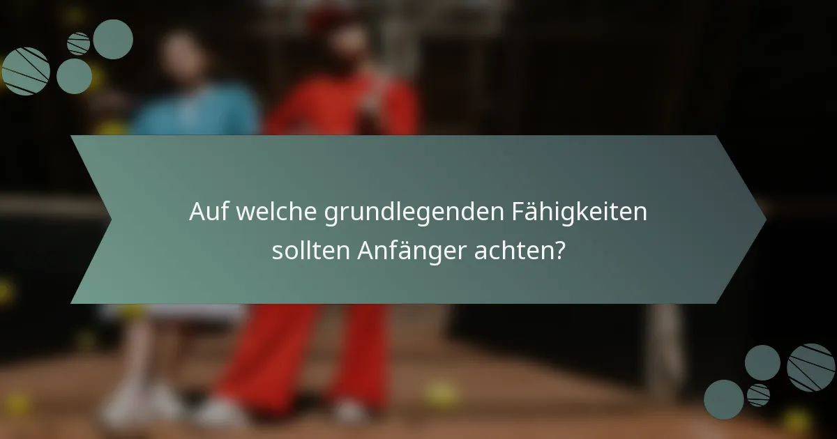 Auf welche grundlegenden Fähigkeiten sollten Anfänger achten?