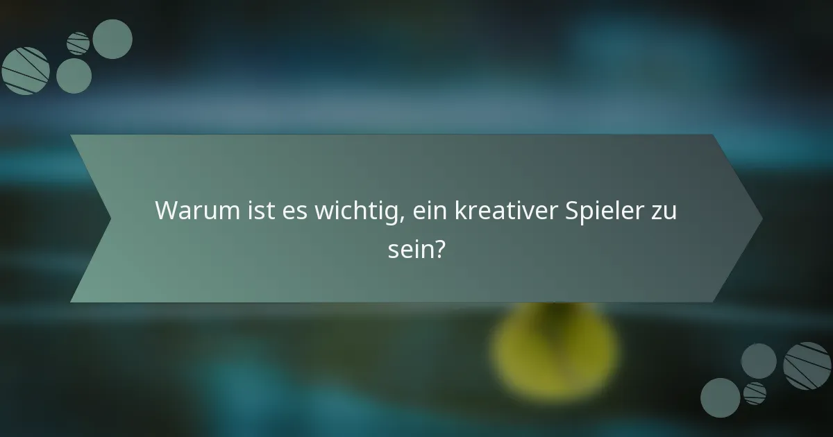 Warum ist es wichtig, ein kreativer Spieler zu sein?