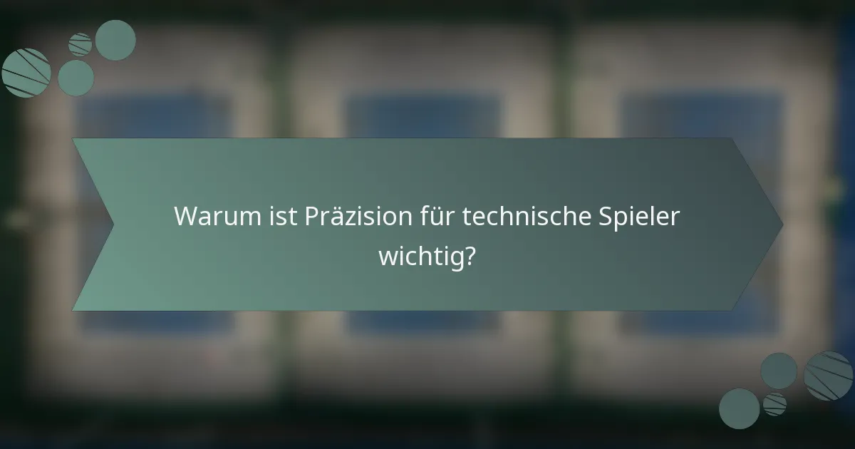 Warum ist Präzision für technische Spieler wichtig?
