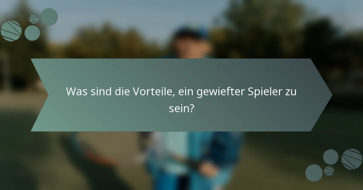 Was sind die Vorteile, ein gewiefter Spieler zu sein?