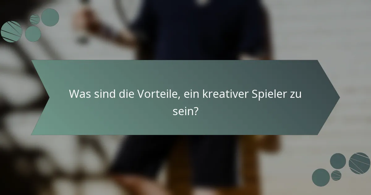 Was sind die Vorteile, ein kreativer Spieler zu sein?