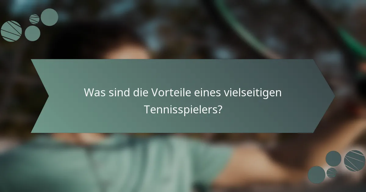 Was sind die Vorteile eines vielseitigen Tennisspielers?