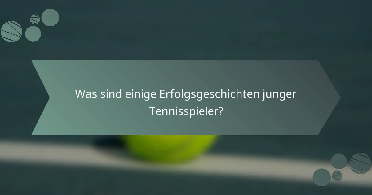 Was sind einige Erfolgsgeschichten junger Tennisspieler?