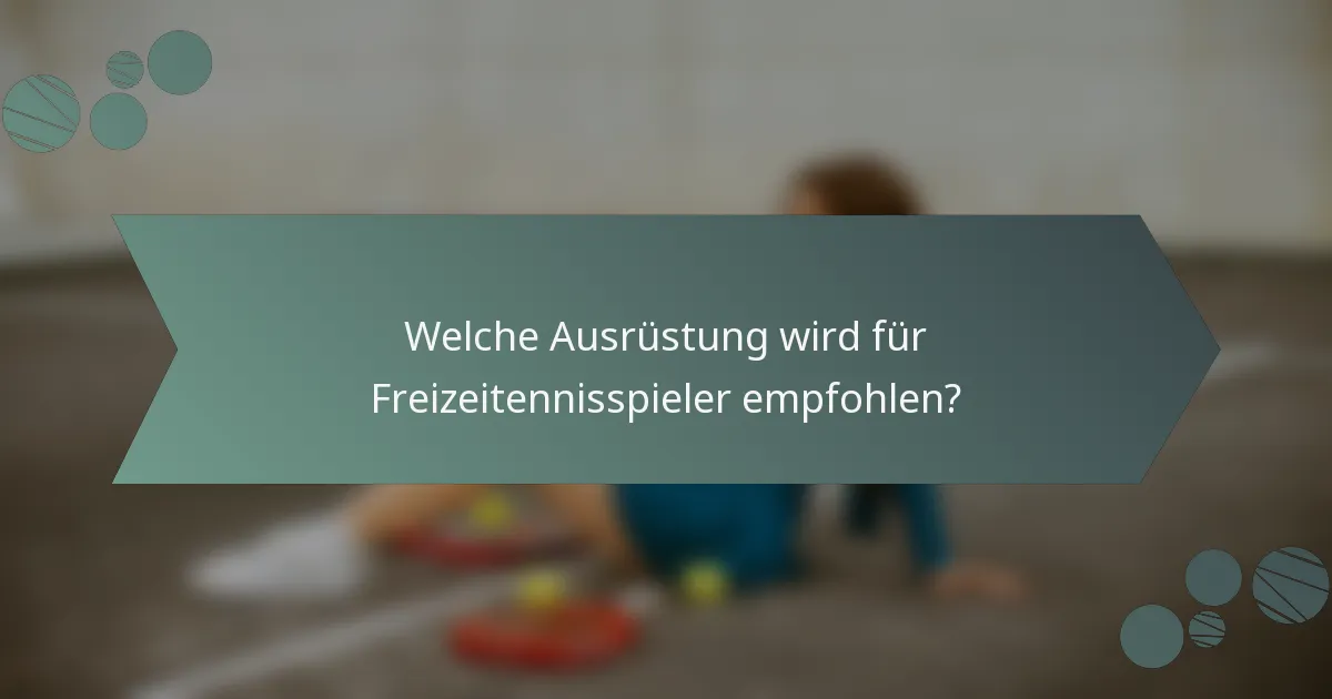 Welche Ausrüstung wird für Freizeitennisspieler empfohlen?