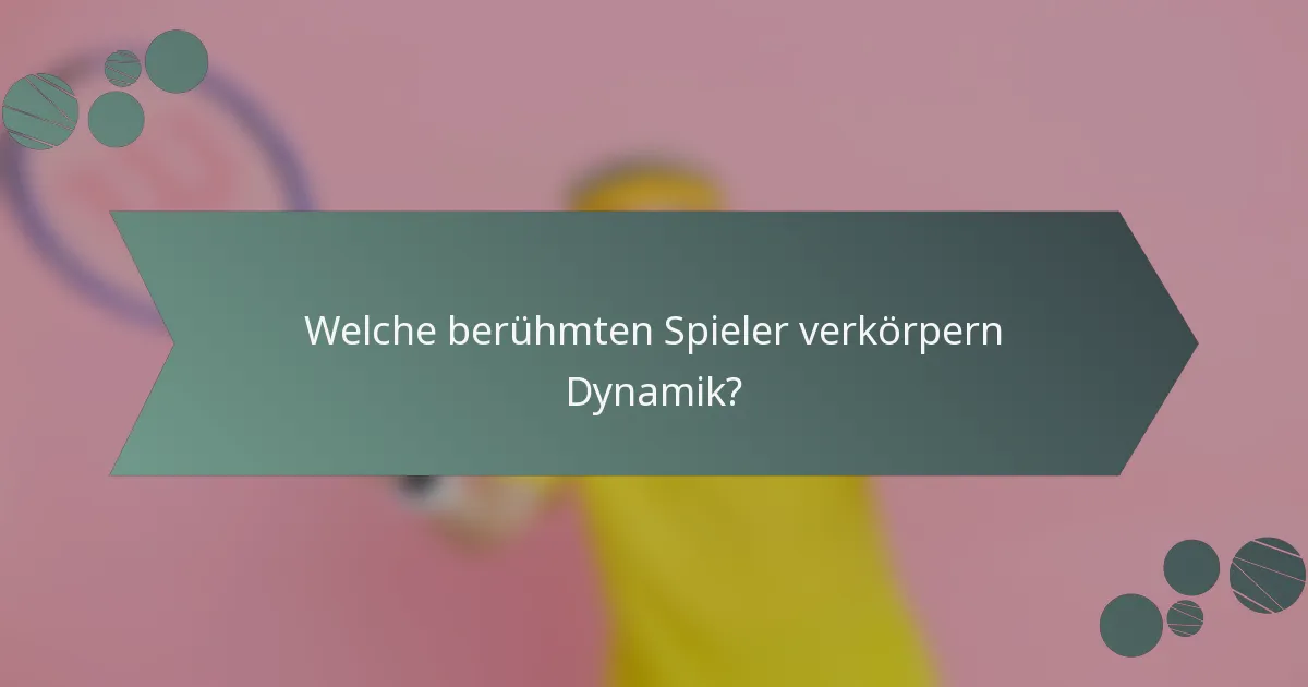 Welche berühmten Spieler verkörpern Dynamik?