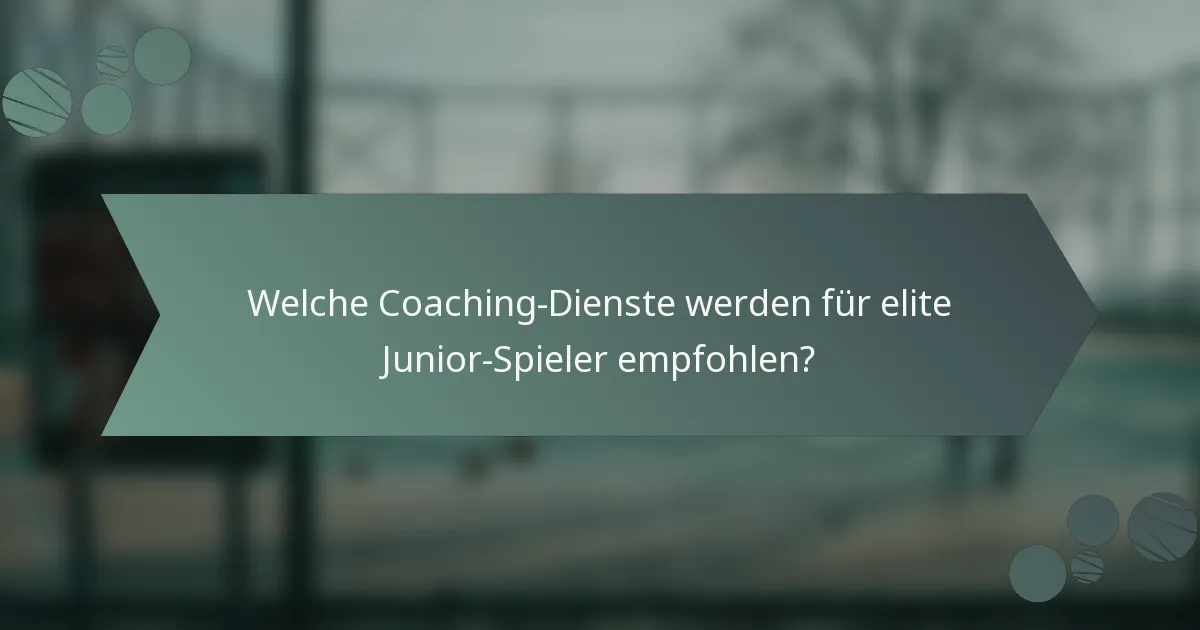 Welche Coaching-Dienste werden für elite Junior-Spieler empfohlen?