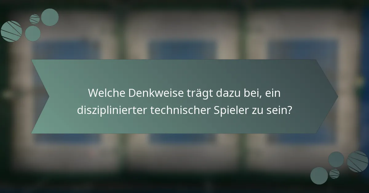 Welche Denkweise trägt dazu bei, ein disziplinierter technischer Spieler zu sein?