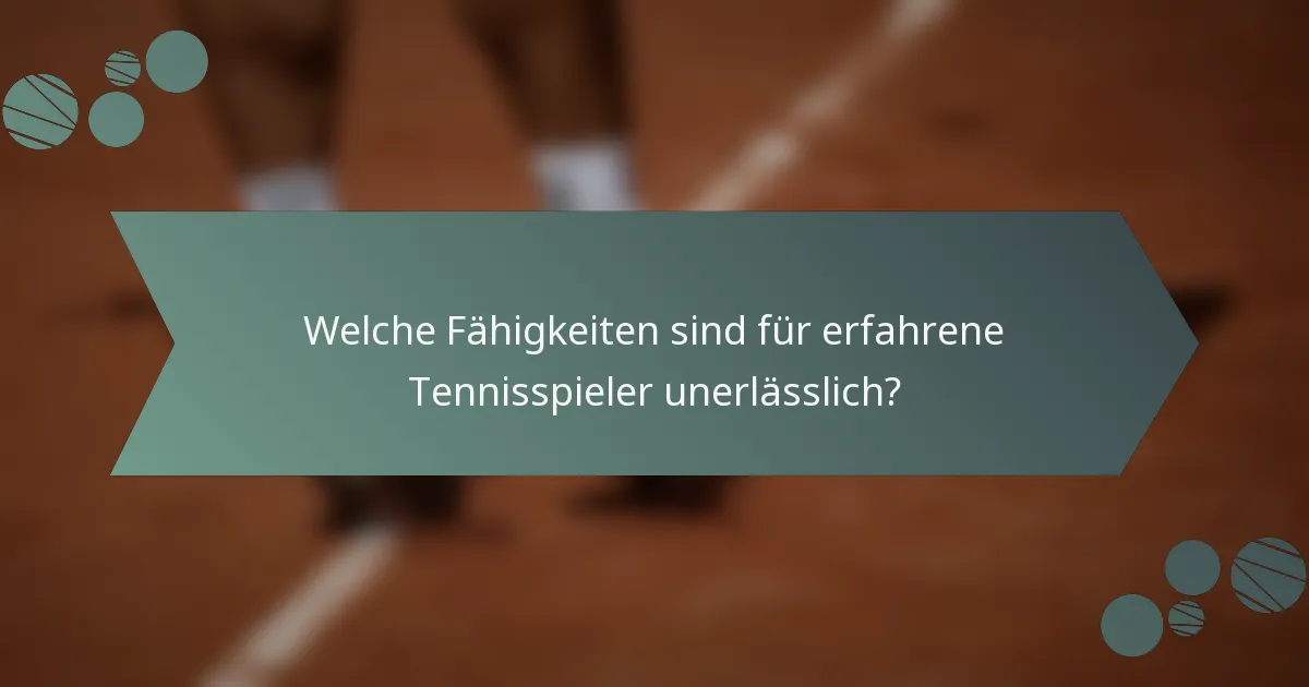Welche Fähigkeiten sind für erfahrene Tennisspieler unerlässlich?