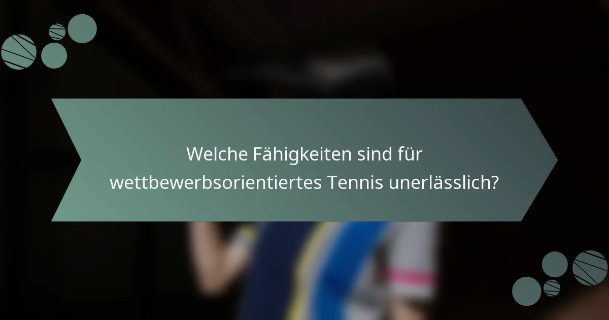 Welche Fähigkeiten sind für wettbewerbsorientiertes Tennis unerlässlich?