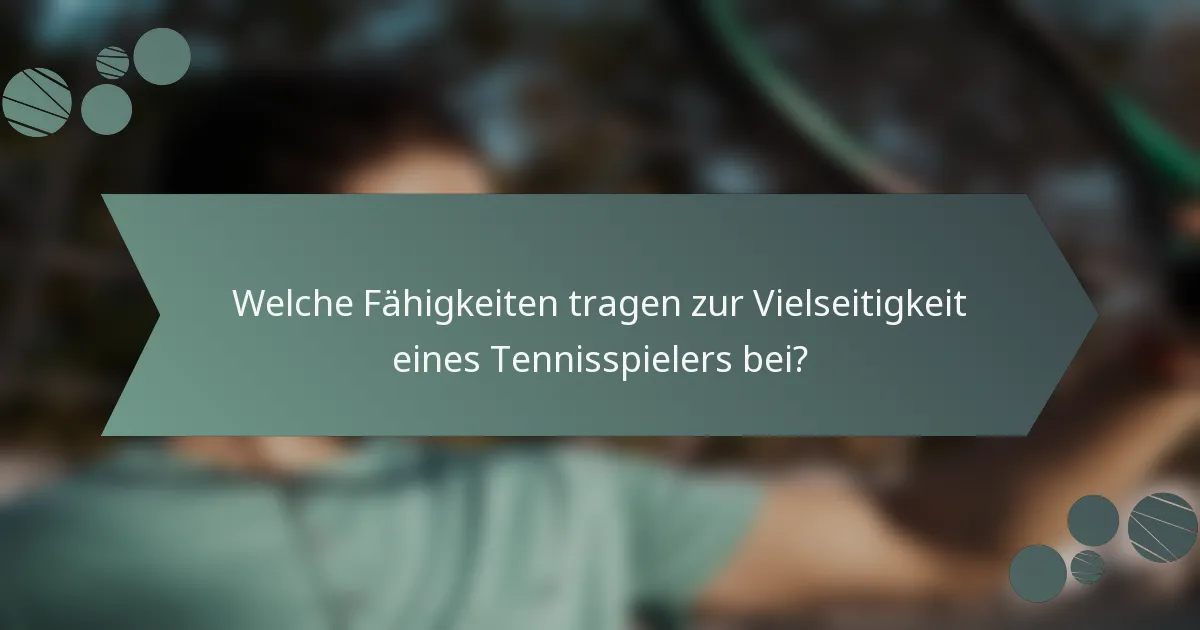 Welche Fähigkeiten tragen zur Vielseitigkeit eines Tennisspielers bei?