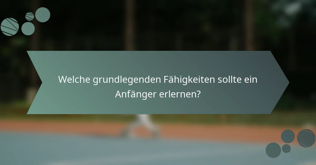 Welche grundlegenden Fähigkeiten sollte ein Anfänger erlernen?