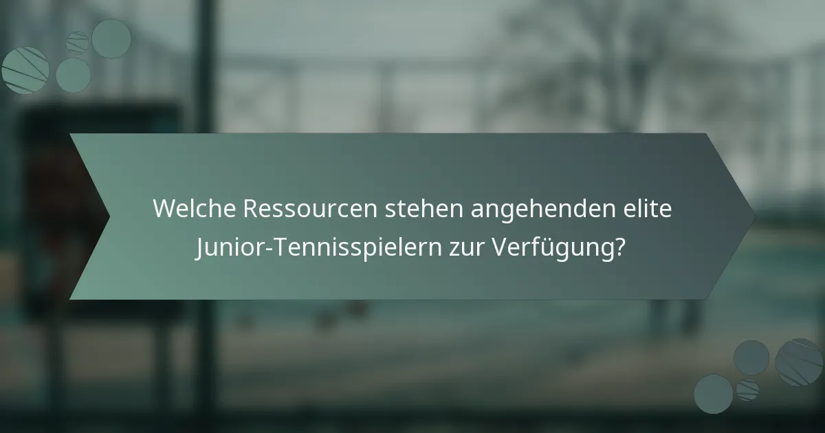 Welche Ressourcen stehen angehenden elite Junior-Tennisspielern zur Verfügung?