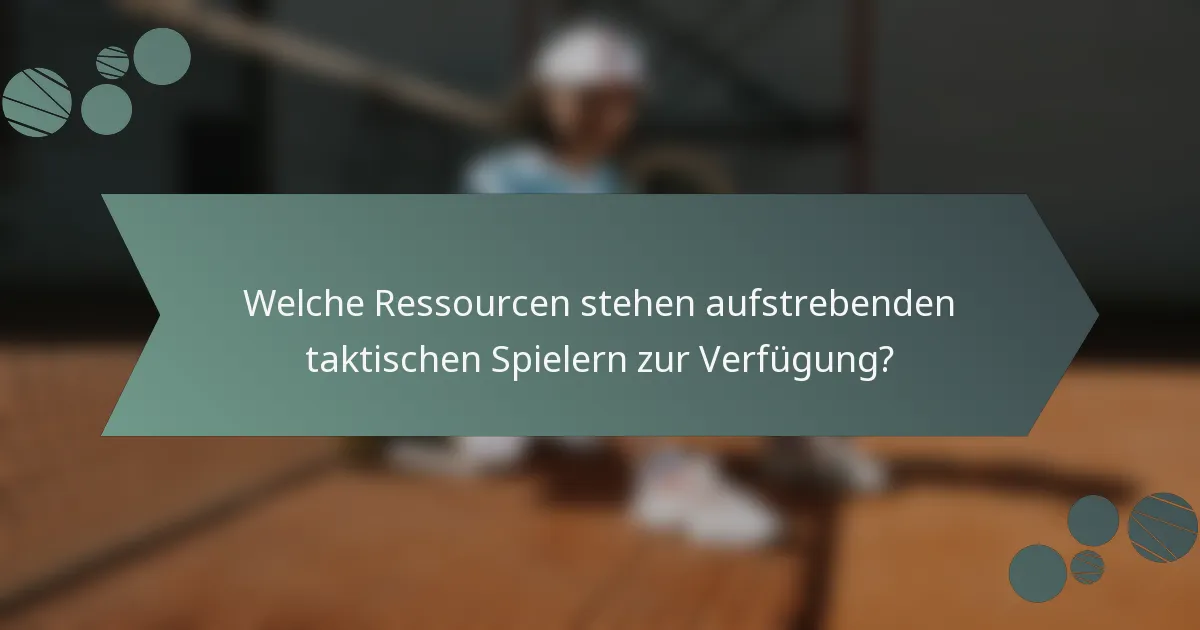 Welche Ressourcen stehen aufstrebenden taktischen Spielern zur Verfügung?