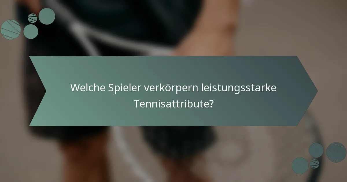 Welche Spieler verkörpern leistungsstarke Tennisattribute?