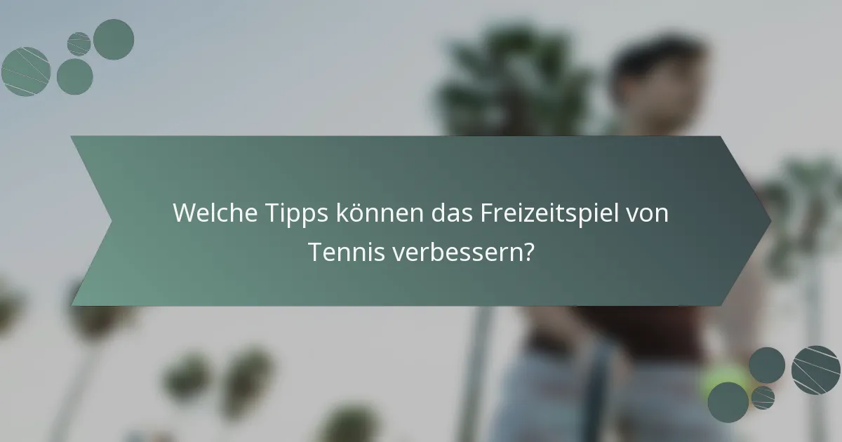 Welche Tipps können das Freizeitspiel von Tennis verbessern?