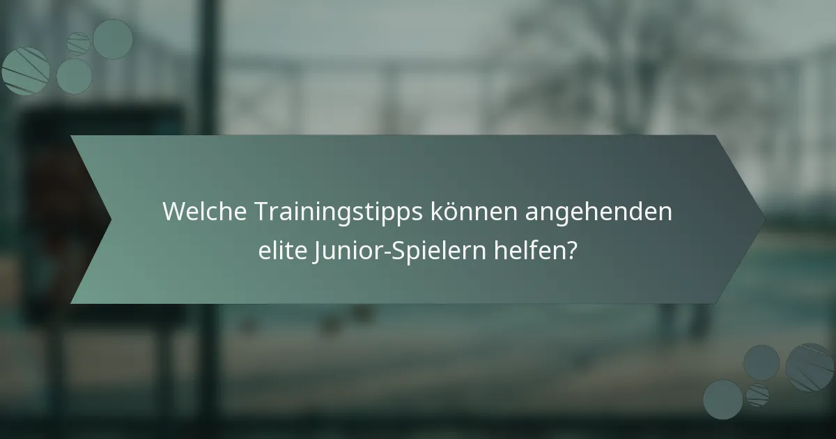 Welche Trainingstipps können angehenden elite Junior-Spielern helfen?