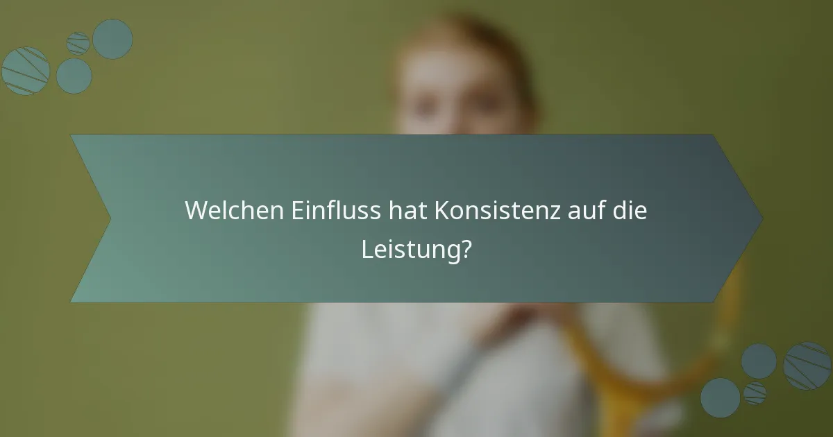 Welchen Einfluss hat Konsistenz auf die Leistung?