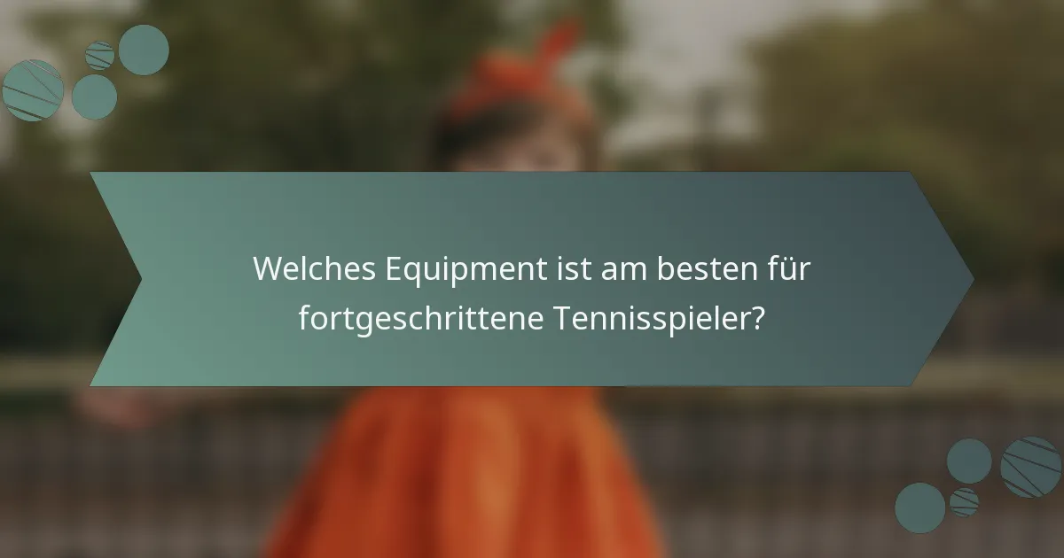Welches Equipment ist am besten für fortgeschrittene Tennisspieler?