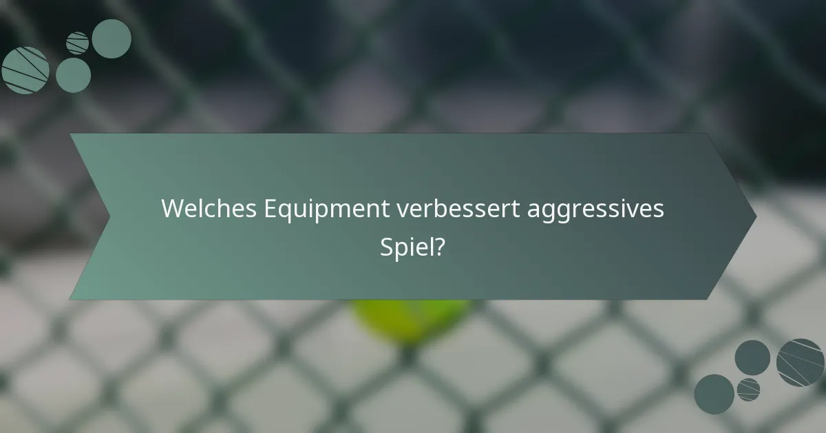 Welches Equipment verbessert aggressives Spiel?