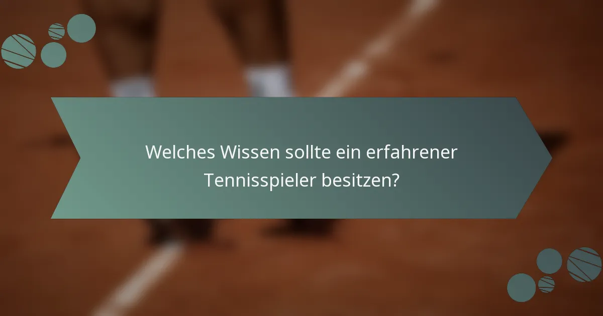 Welches Wissen sollte ein erfahrener Tennisspieler besitzen?