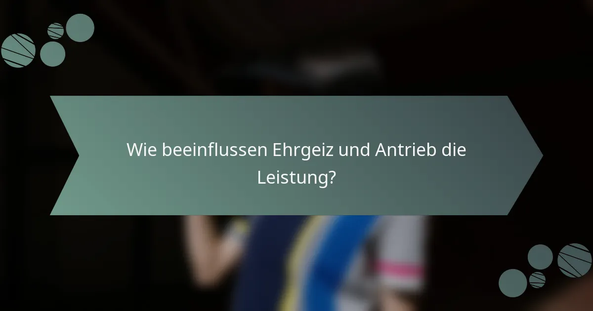 Wie beeinflussen Ehrgeiz und Antrieb die Leistung?