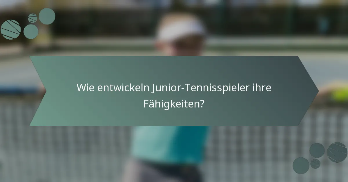 Wie entwickeln Junior-Tennisspieler ihre Fähigkeiten?