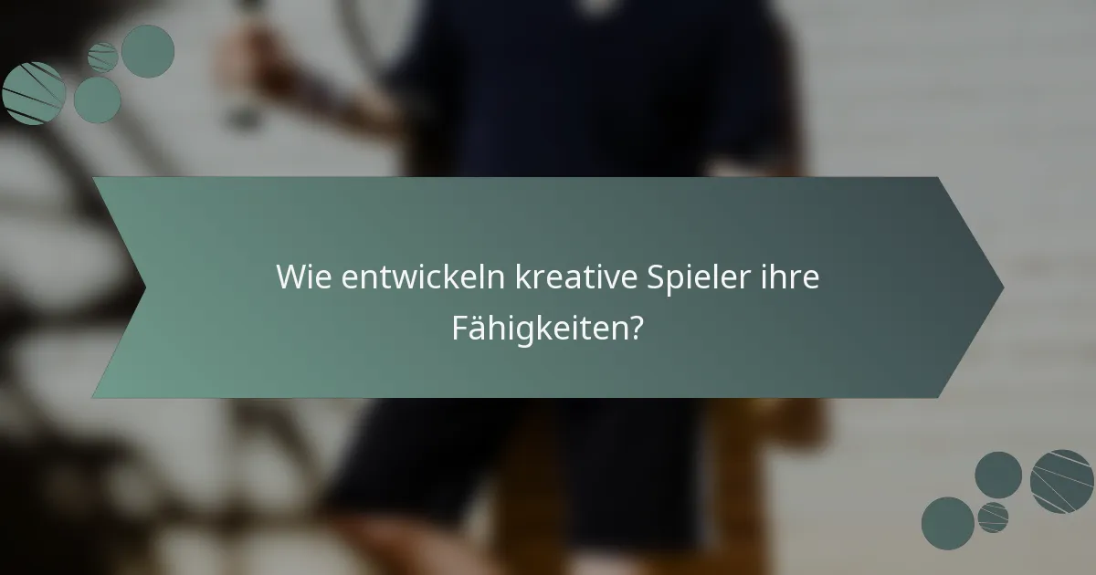 Wie entwickeln kreative Spieler ihre Fähigkeiten?