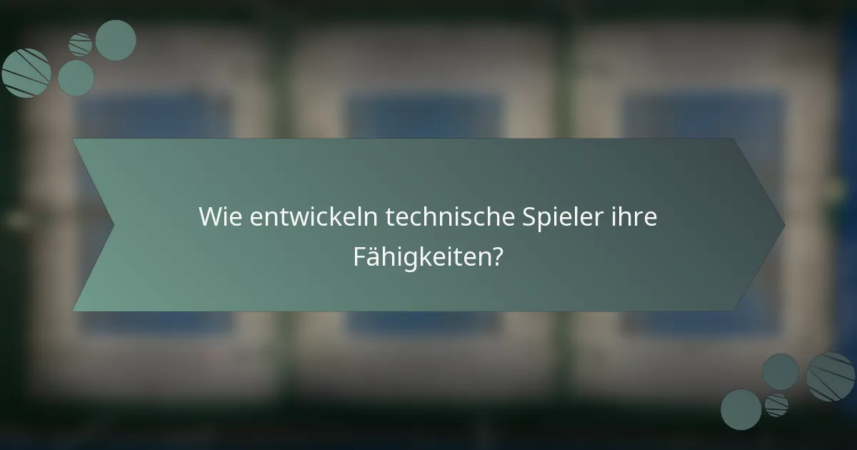 Wie entwickeln technische Spieler ihre Fähigkeiten?