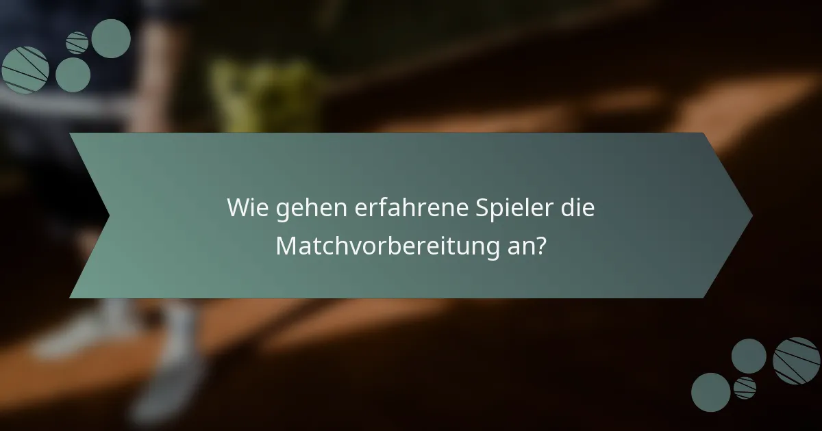 Wie gehen erfahrene Spieler die Matchvorbereitung an?