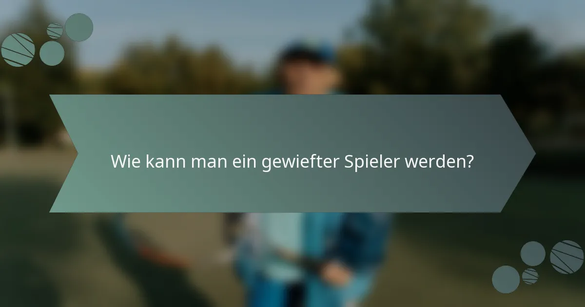 Wie kann man ein gewiefter Spieler werden?