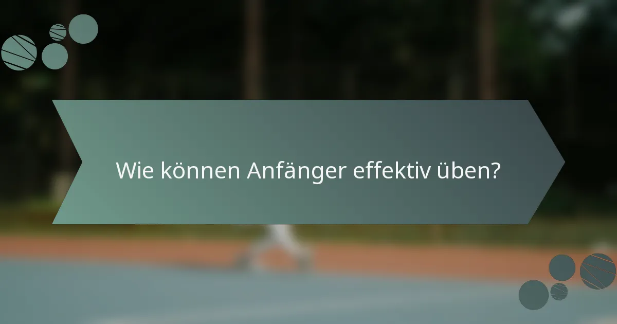 Wie können Anfänger effektiv üben?