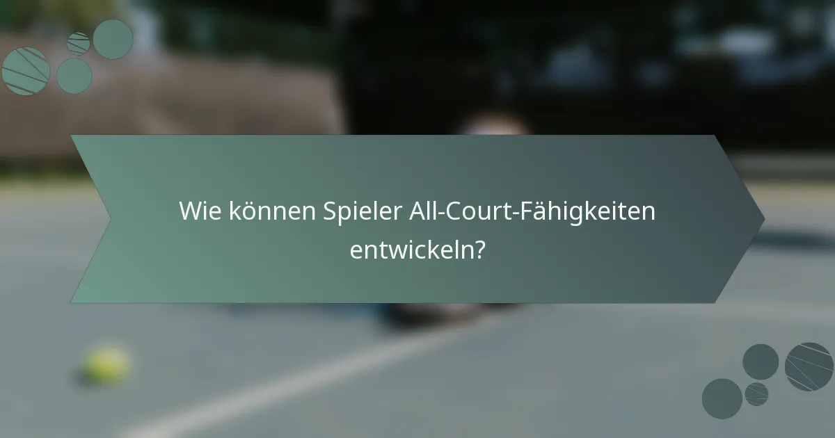 Wie können Spieler All-Court-Fähigkeiten entwickeln?