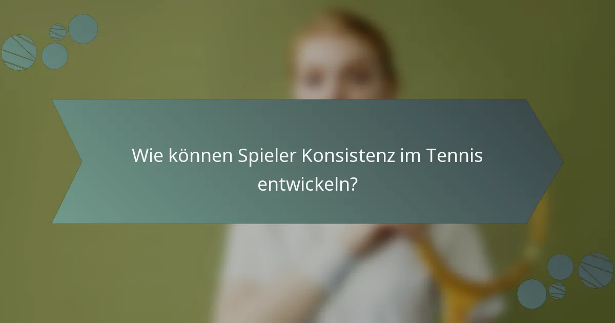 Wie können Spieler Konsistenz im Tennis entwickeln?
