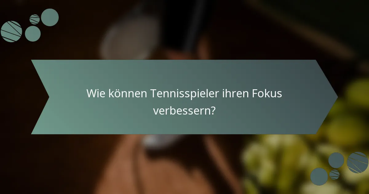 Wie können Tennisspieler ihren Fokus verbessern?