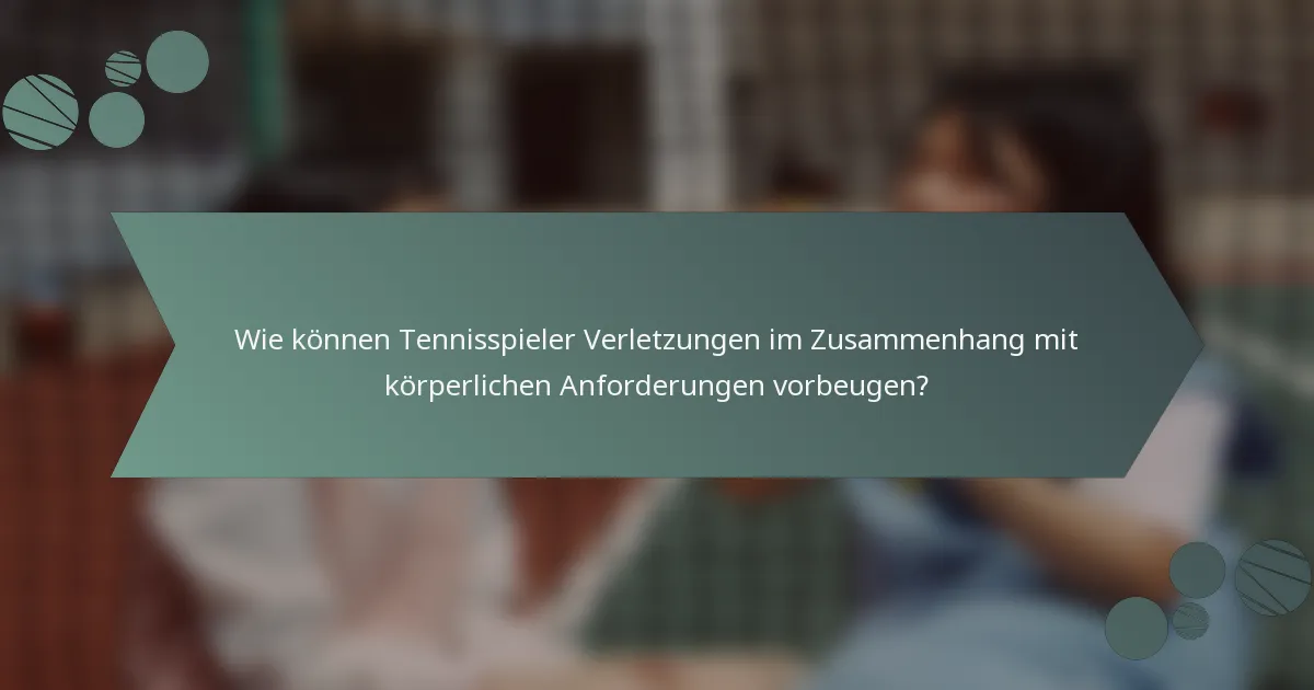 Wie können Tennisspieler Verletzungen im Zusammenhang mit körperlichen Anforderungen vorbeugen?