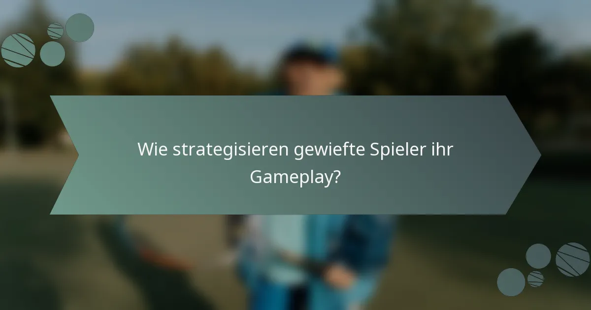 Wie strategisieren gewiefte Spieler ihr Gameplay?