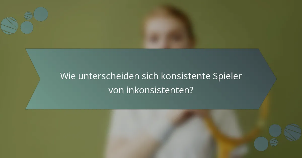Wie unterscheiden sich konsistente Spieler von inkonsistenten?