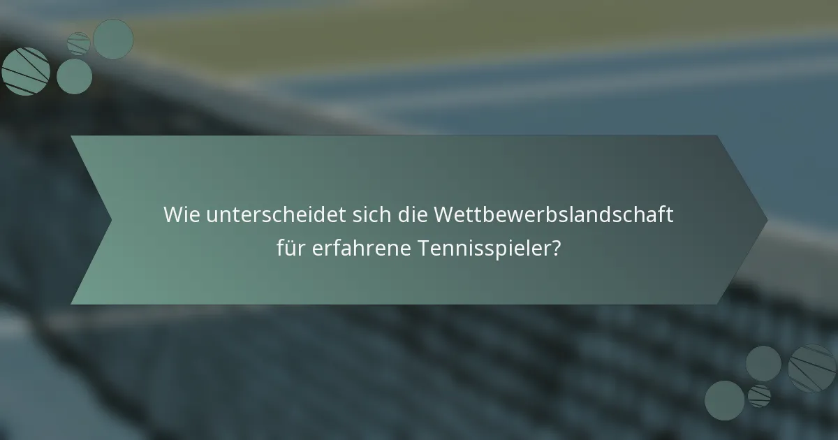Wie unterscheidet sich die Wettbewerbslandschaft für erfahrene Tennisspieler?