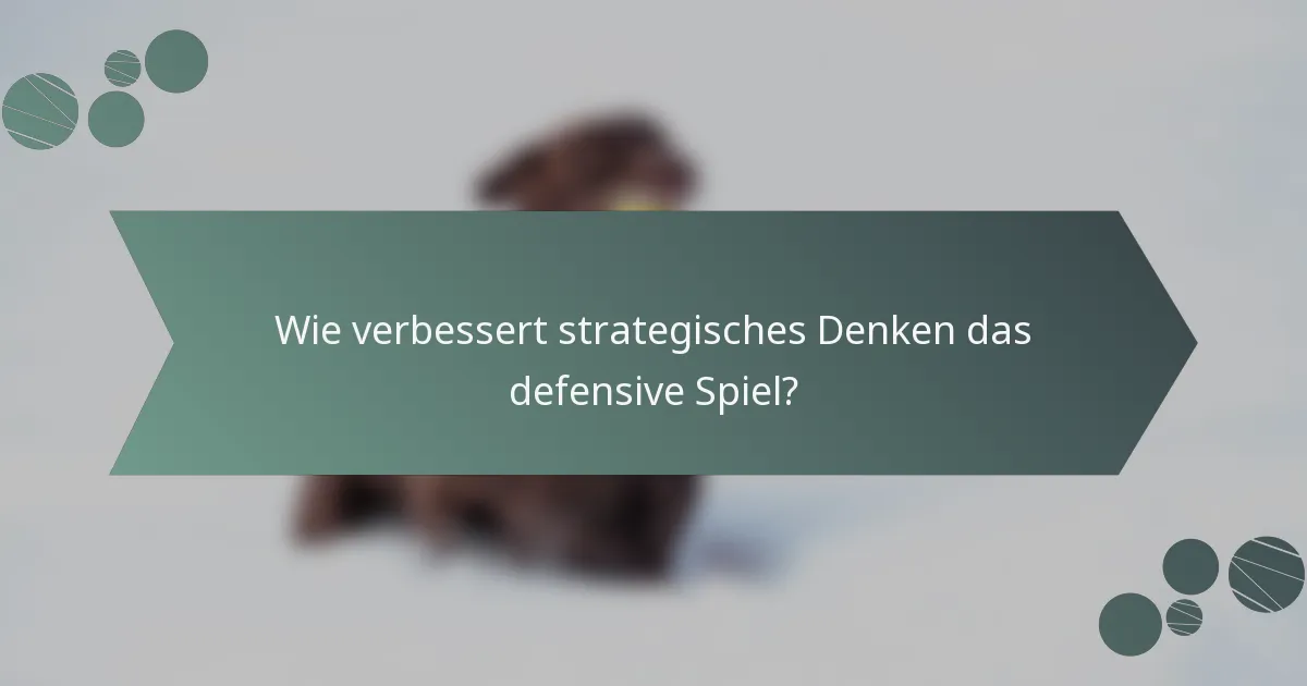 Wie verbessert strategisches Denken das defensive Spiel?