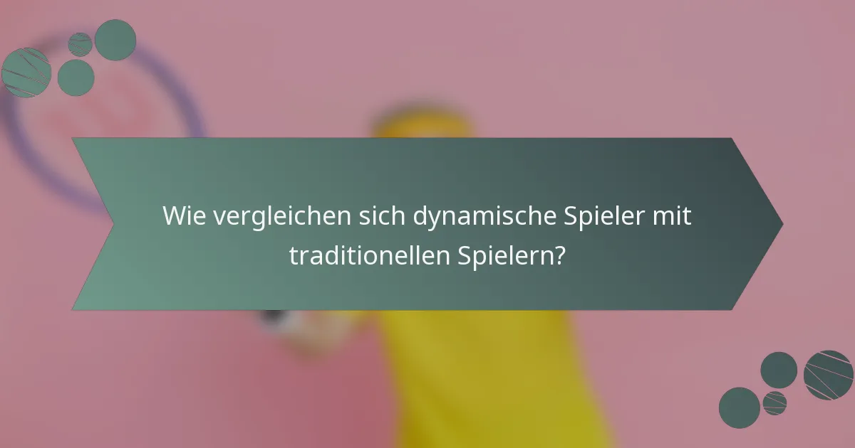 Wie vergleichen sich dynamische Spieler mit traditionellen Spielern?