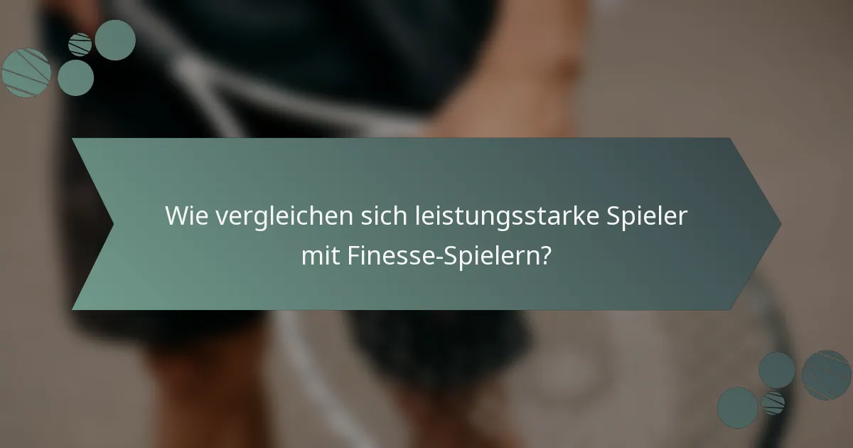 Wie vergleichen sich leistungsstarke Spieler mit Finesse-Spielern?