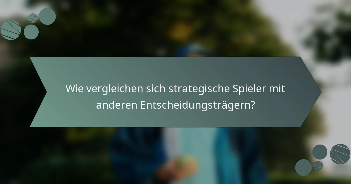 Wie vergleichen sich strategische Spieler mit anderen Entscheidungsträgern?