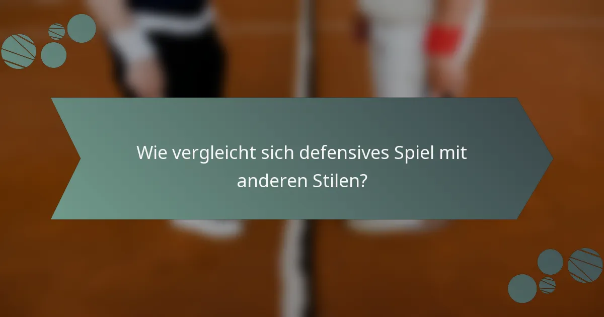 Wie vergleicht sich defensives Spiel mit anderen Stilen?