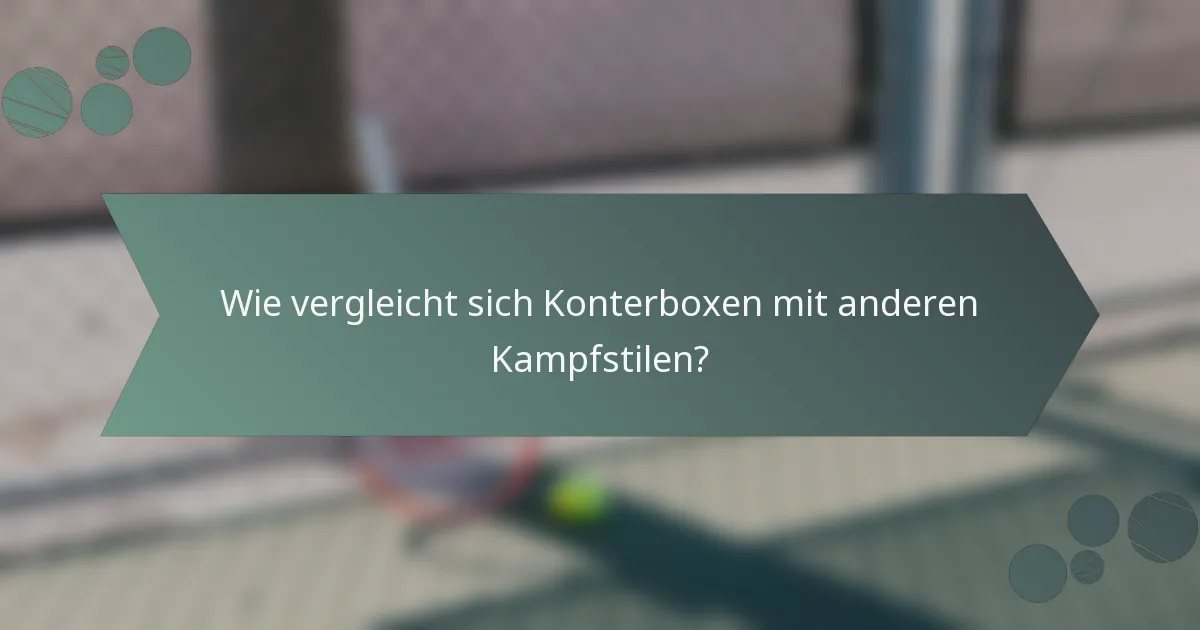 Wie vergleicht sich Konterboxen mit anderen Kampfstilen?