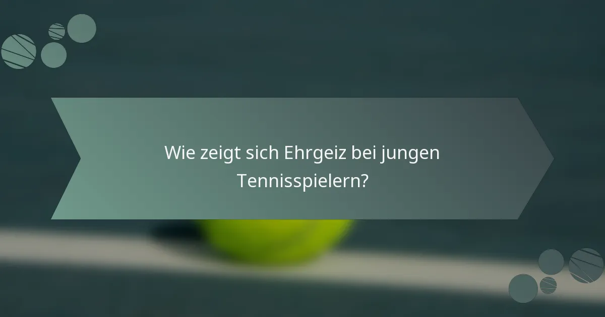 Wie zeigt sich Ehrgeiz bei jungen Tennisspielern?