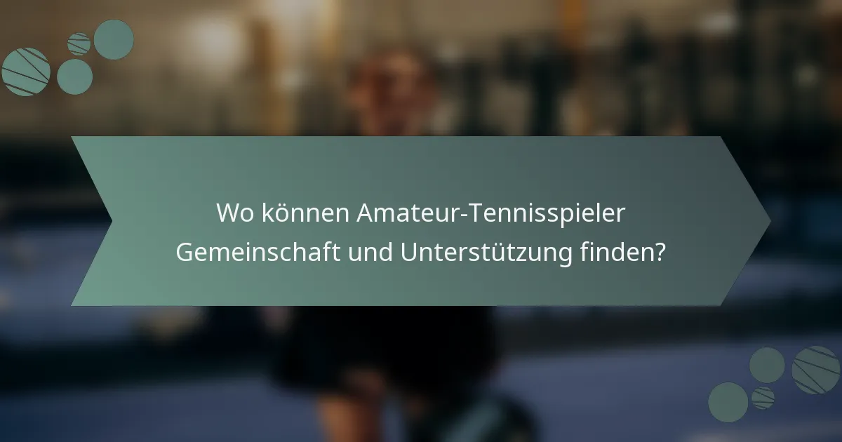 Wo können Amateur-Tennisspieler Gemeinschaft und Unterstützung finden?